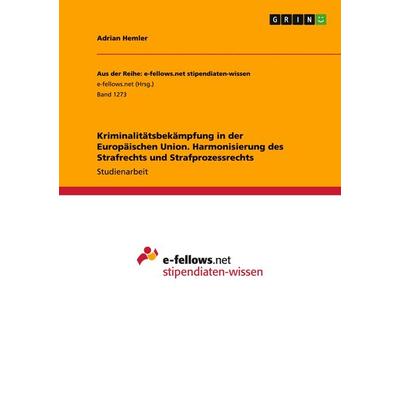 Kriminalitätsbekämpfung in der Europäischen Union. Harmonisierung des Strafrechts und Strafprozessrechts, Taschenbuch von Adrian Hemler, GRIN,