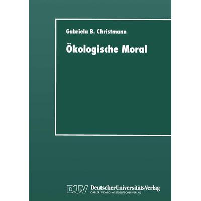 Ökologische Moral, Taschenbuch von Gabriela B. Christmann, Deutscher Universitätsverlag, 978-3-8244-4222-5