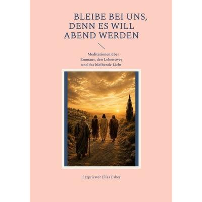 Bleibe bei uns, denn es will Abend werden, Taschenbuch von Erzpriester Elias Esber, BoD – Books on Demand, 978-3-696-75911-7
