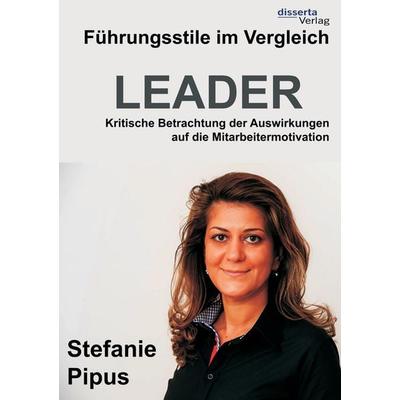 Führungsstile im Vergleich. Kritische Betrachtung der Auswirkungen auf die Mitarbeitermotivation, Taschenbuch von Stefanie Pipus, Disserta Verlag,