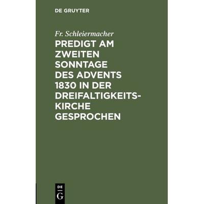Predigt am zweiten Sonntage des Advents 1830 in der Dreifaltigkeitskirche gesprochen, Gebundene Ausgabe von Fr. Schleiermacher, De Gruyter,