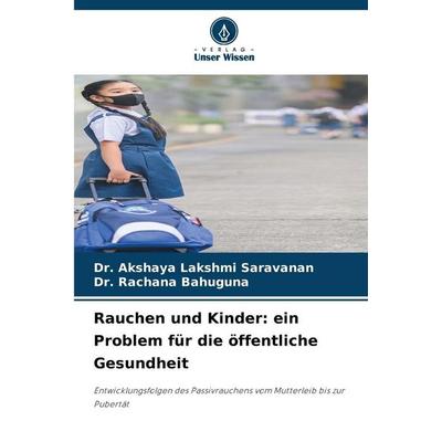 Rauchen und Kinder: ein Problem für die öffentliche Gesundheit, Taschenbuch von Akshaya Lakshmi Saravanan,Rachana Bahuguna, Verlag Unser Wissen,