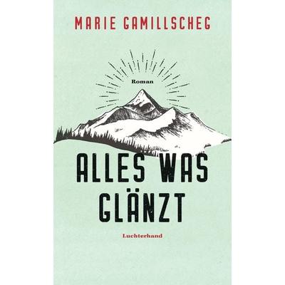 Alles was glänzt, Gebundene Ausgabe von Marie Gamillscheg, Luchterhand