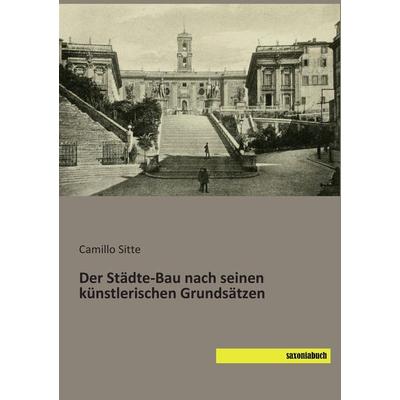 Der Städte-Bau nach seinen künstlerischen Grundsätzen, Taschenbuch von Camillo Sitte, Saxoniabuch.de, 978-3-95770-234-0