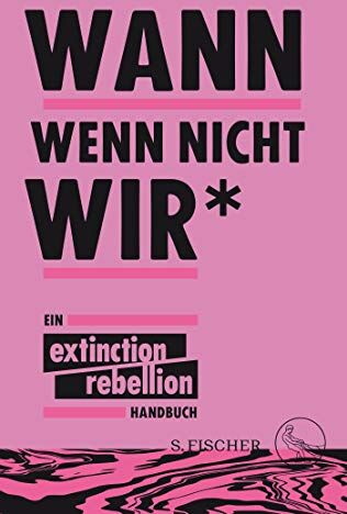 Extinction Rebellion - Wann wenn nicht wir*: Ein Extinction Rebellion Handbuch - Preis vom 30.09.2026 09:01:18 h