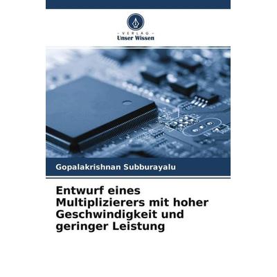 Entwurf eines Multiplizierers mit hoher Geschwindigkeit und geringer Leistung, Taschenbuch von Gopalakrishnan Subburayalu, Verlag Unser Wissen,