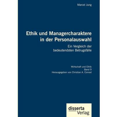 Ethik und Managercharaktere in der Personalauswahl. Ein Vergleich der bedeutendsten Betrugsfälle, Gebundene Ausgabe von Marcel Jung, Disserta,