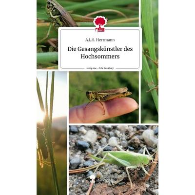 Die Gesangskünstler des Hochsommers. Life is a Story - story.one, Gebundene Ausgabe von A. L. S. Herrmann, Storylution, 978-3-7115-6385-9