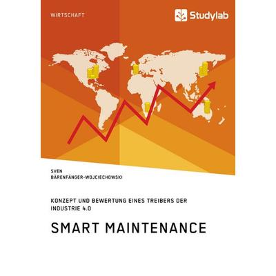 Smart Maintenance. Konzept und Bewertung eines Treibers der Industrie 4.0, Taschenbuch von Sven Bärenfänger-Wojciechowski, Studylab, 978-3-96095-086-8