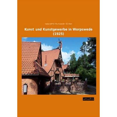 Kunst und Kunstgewerbe in Worpswede (1925), Taschenbuch von , Weitsuechtig, 978-3-95656-243-3