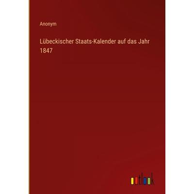 Lübeckischer Staats-Kalender auf das Jahr 1847, Gebundene Ausgabe von Anonym, Outlook, 978-3-368-70715-6