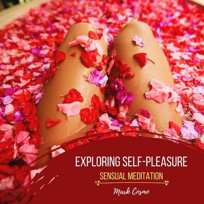 Exploring Self-Pleasure - Sensual Meditation - Mark Cosmo, Audio, 4061707398124