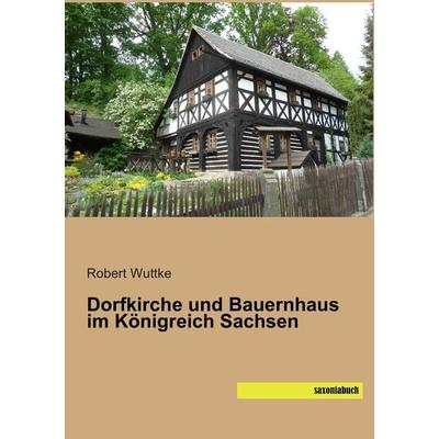 Dorfkirche und Bauernhaus im Königreich Sachsen, Taschenbuch von , Saxoniabuch.de, 978-3-95770-068-1