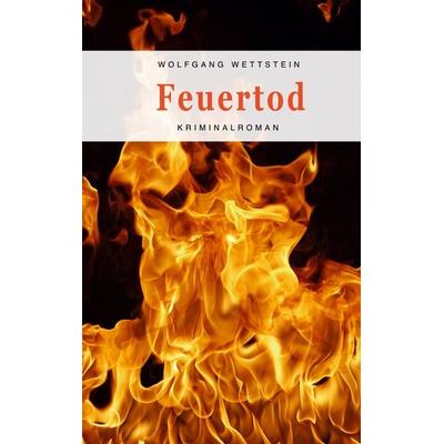Feuertod, Taschenbuch von Wolfgang Wettstein, BoD – Books on Demand, 978-3-7543-7272-2