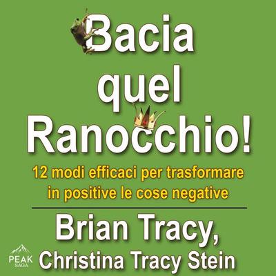 Bacia quel ranocchio! - Christina Tracy Stein,Brian Tracy, Audio, 9781628610024