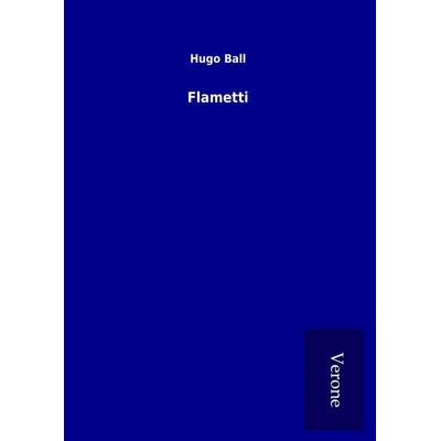 Flametti, Gebundene Ausgabe von Hugo Ball, BoD - Books on Demand