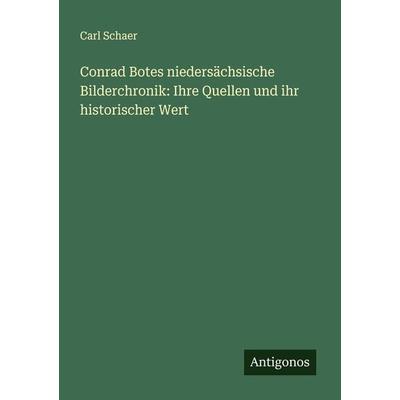 Conrad Botes niedersächsische Bilderchronik: Ihre Quellen und ihr historischer Wert, Taschenbuch von Carl Schaer, Antigonos Verlag, 978-3-386-92439-9