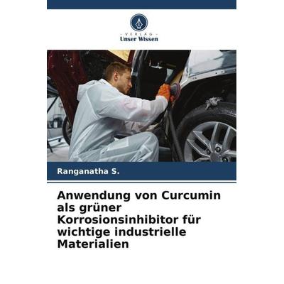Anwendung von Curcumin als grüner Korrosionsinhibitor für wichtige industrielle Materialien, Taschenbuch von Ranganatha S., Verlag Unser Wissen,