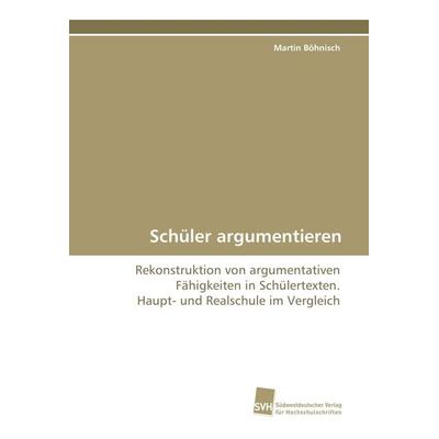 Schüler argumentieren, Taschenbuch von Martin Böhnisch, Südwestdeutscher Verlag für Hochschulschriften, 978-3-8381-0811-7