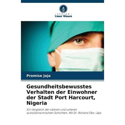 Gesundheitsbewusstes Verhalten der Einwohner der Stadt Port Harcourt, Nigeria, Taschenbuch von Promise Jaja, Verlag Unser Wissen, 978-620-9-05503-4