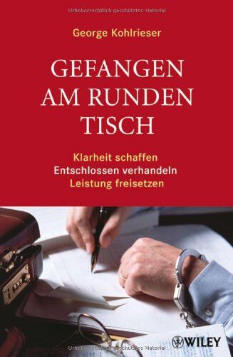 George Kohlrieser - Gefangen am runden Tisch: Klarheit schaffen, entschlossen verhandeln, Leistung freisetzen - Preis vom 17.10.2026 19:25:27 h