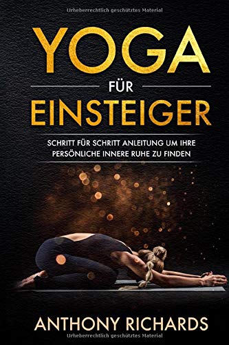 Anthony Richards - Yoga für Einsteiger: Schritt für Schritt Anleitung um Ihre persönliche innere Ruhe und Entspannung zu finden inklusive Übungen mit Stressbewältigung durch den Alltag, Wohlbefinden fördern, Stress - Preis vom 09.10.2026 07:28:09 h