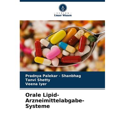 Orale Lipid-Arzneimittelabgabe-Systeme, Taschenbuch von Pradnya Palekar-Shanbhag,Tanvi Shetty,Veena Iyer, Verlag Unser Wissen, 978-620-6-89683-8
