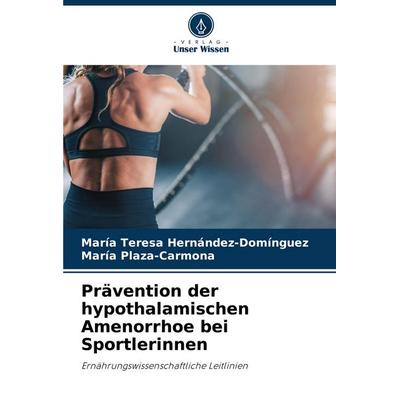 Prävention der hypothalamischen Amenorrhoe bei Sportlerinnen, Taschenbuch von María Teresa Hernández-Domínguez,María Plaza-Carmona, Verlag Unser