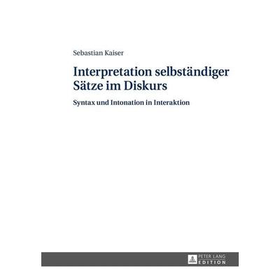 Interpretation selbständiger Sätze im Diskurs, Gebundene Ausgabe von Sebastian Kaiser, Peter Lang GmbH, Internationaler Verlag der Wissenschaften,