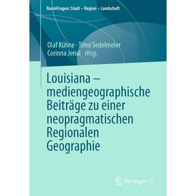 Louisiana – mediengeographische Beiträge zu einer neopragmatischen Regionalen Geographie, Taschenbuch von , Springer Fachmedien Wiesbaden GmbH,