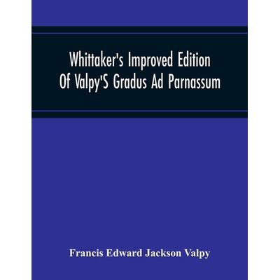 Whittaker'S Improved Edition Of Valpy'S Gradus Ad Parnassum. Greatly Amended And Enlarged With Many Thousand New Articles, Taschenbuch von Francis