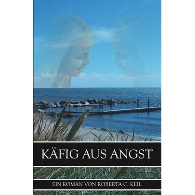 Käfig aus Angst, Taschenbuch von Roberta C. Keil, Epubli, 978-3-7502-4548-8
