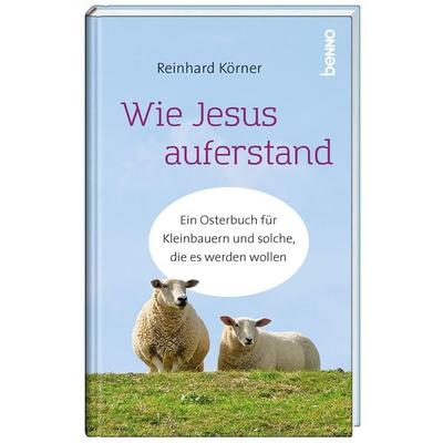 Wie Jesus auferstand, Gebundene Ausgabe von Reinhard Körner, St. Benno, 978-3-7462-6067-9