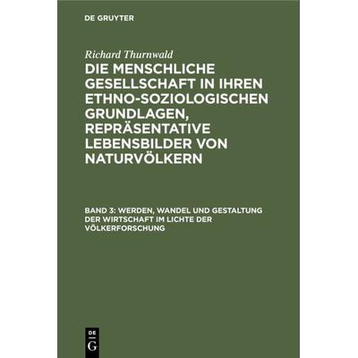 Werden, Wandel und Gestaltung der Wirtschaft im Lichte der Völkerforschung, Gebundene Ausgabe von Richard Thurnwald, De Gruyter, 978-3-11-121433-7