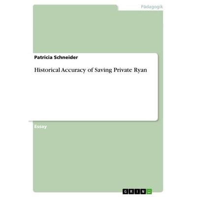 Historical Accuracy of Saving Private Ryan, Taschenbuch von Patricia Schneider, GRIN, 978-3-656-71063-9