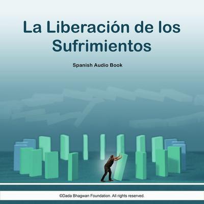 La Liberación de los Sufrimientos - Spanish Audio Book - Dada Bhagwan, Audio, 5059594561690
