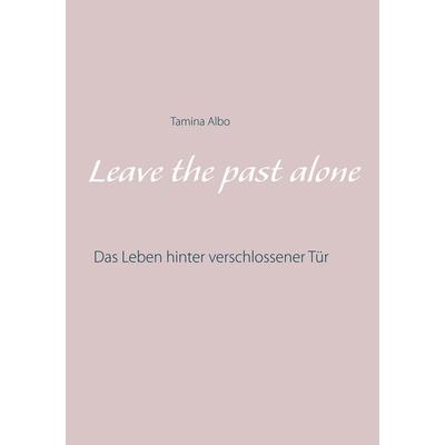 Leave the Past Alone, Taschenbuch von Tamina Albo, BoD – Books on Demand, 978-3-8482-5650-1