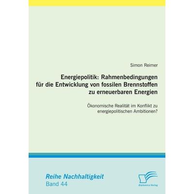 Energiepolitik: Rahmenbedingungen für die Entwicklung von fossilen Brennstoffen zu erneuerbaren Energien, Taschenbuch von Simon Reimer, Diplomica