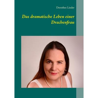 Das dramatische Leben einer Drachenfrau, Taschenbuch von Dorothee Linder, BoD – Books on Demand, 978-3-7481-8460-7