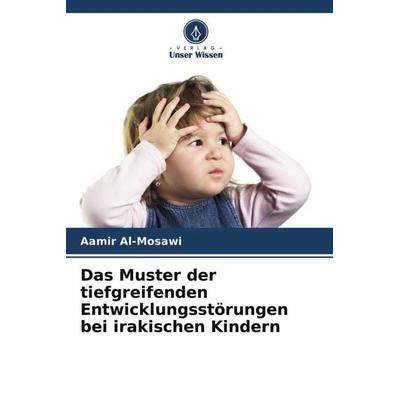 Das Muster der tiefgreifenden Entwicklungsstörungen bei irakischen Kindern, Taschenbuch von Aamir Al-Mosawi, Verlag Unser Wissen, 978-620-4-75611-0