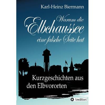 Warum die Elbchaussee eine falsche Seite hat, Gebundene Ausgabe von Karl-Heinz Biermann, Tredition, 978-3-384-57035-2