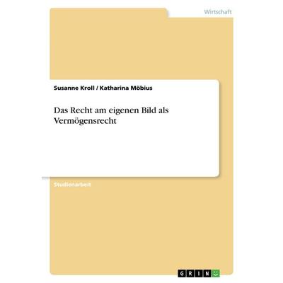 Das Recht am eigenen Bild als Vermögensrecht, Taschenbuch von Susanne Kroll,Katharina Möbius, GRIN, 978-3-640-30103-4
