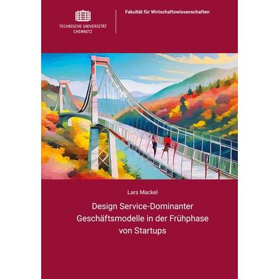 Design Service-Dominanter Geschäftsmodelle in der Frühphase von Startups, Taschenbuch von Lars Mackel, Universitätsverlag Chemnitz, 978-3-96100-219-1