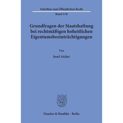 Grundfragen der Staatshaftung bei rechtmäßigen hoheitlichen Eigentumsbeeinträchtigungen., Taschenbuch von Josef Aicher, Duncker & Humblot,