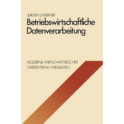 Betriebswirtschaftliche Datenverarbeitung, Taschenbuch von Jürgen S. Werner, Betriebswirtschaftlicher Verlag Gabler, 978-3-409-31631-6
