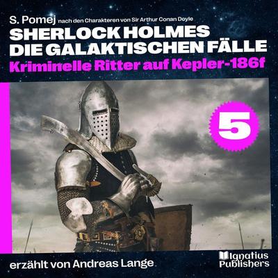 Kriminelle Ritter auf Kepler-186f (Sherlock Holmes - Die galaktischen Fälle, Folge 5) - Arthur Conan Doyle,S. Pomej, Audio, 9783991674191