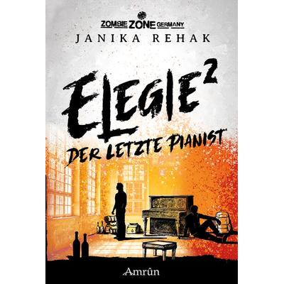 Zombie Zone Germany: Elegie 2: Der letzte Pianist, Taschenbuch von Janika Rehak, Amrun Verlag, 978-3-95869-531-3