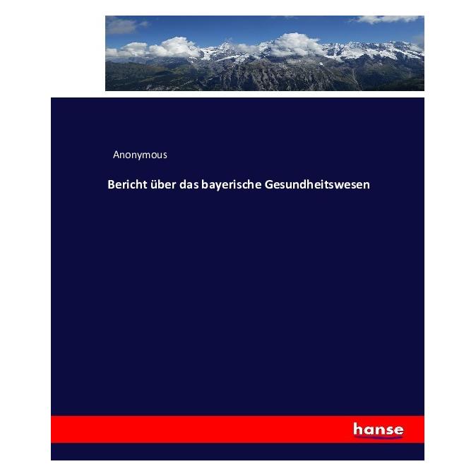 Hansebooks Bericht über das bayerische Gesundheitswesen (Deutsch, Softcover, Anonymous) (55868791)
