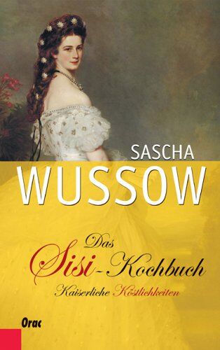 Sascha Wussow - Das Sisi-Kochbuch: Kaiserliche Köstlichkeiten - Preis vom 30.09.2026 09:01:18 h