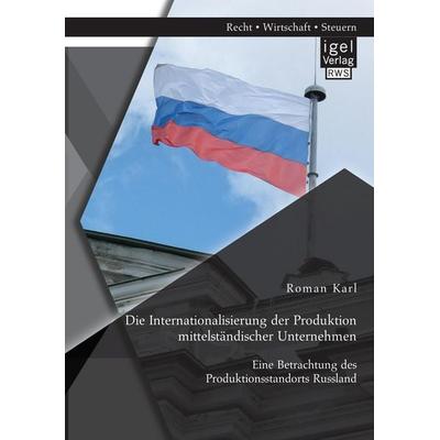 Die Internationalisierung der Produktion mittelständischer Unternehmen: Eine Betrachtung des Produktionsstandorts Russland, Taschenbuch von Roman